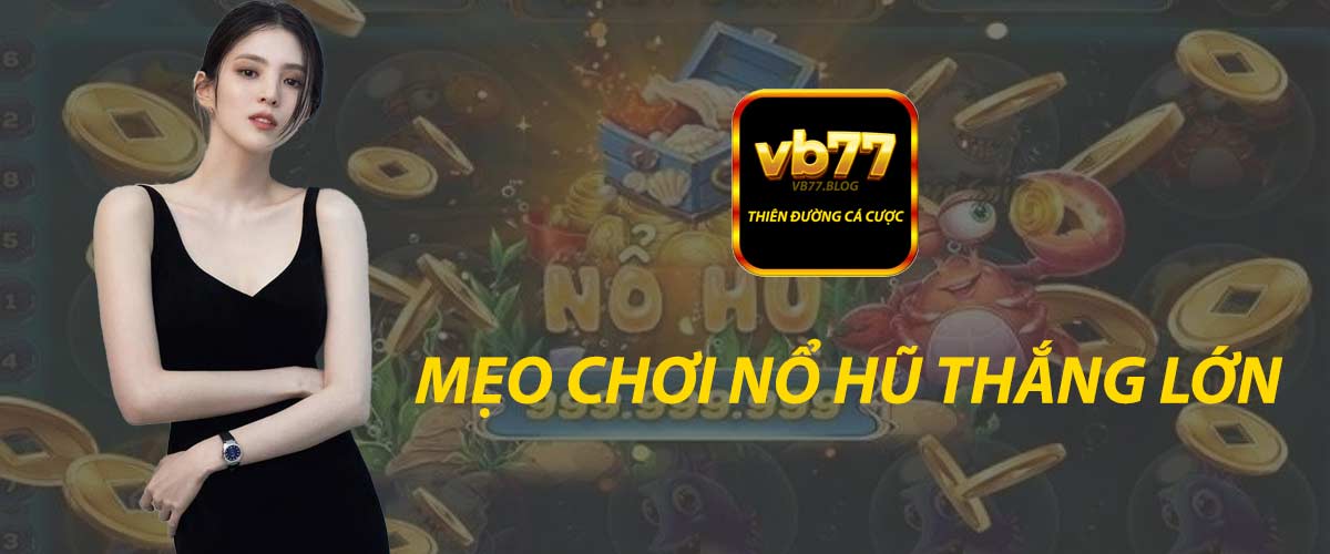 Khám phá mẹo chơi nổ hũ thắng lớn cực khủng tại cổng game VB77